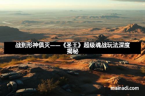 战到形神俱灭——《圣王》超级魂战玩法深度揭秘